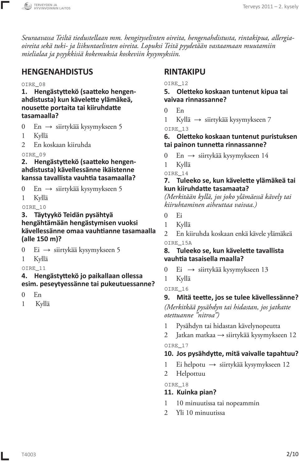 Hengästyttekö (saatteko hengenahdistusta) kun kävelette ylämäkeä, nousette portaita tai kiiruhdatte tasamaalla? 0 En siirtykää kysymykseen 5 2 En koskaan kiiruhda 2.