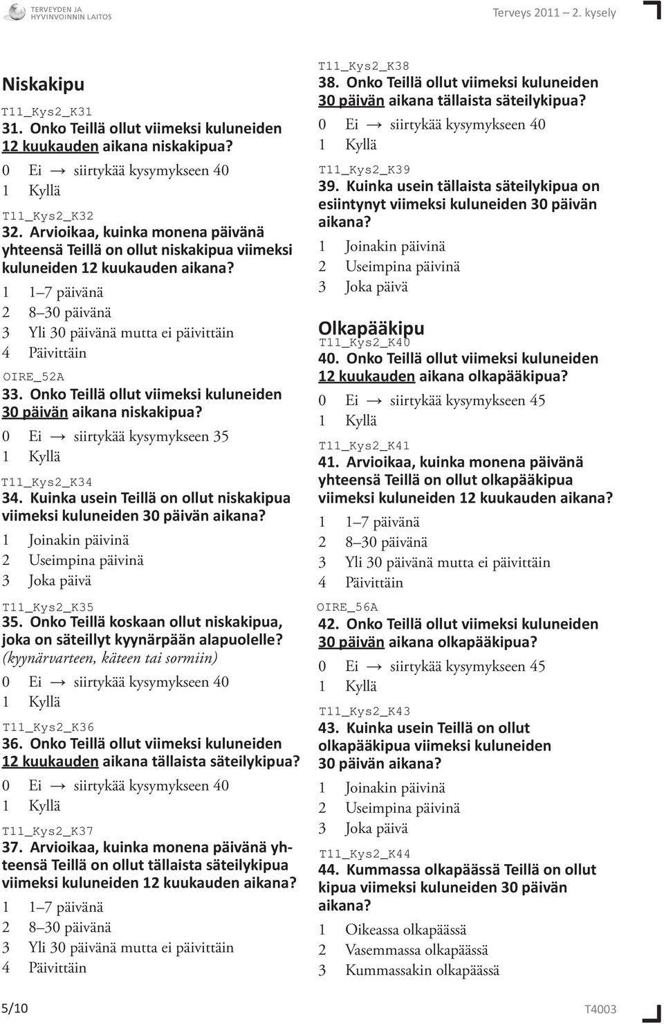 Onko Teillä ollut viimeksi kuluneiden 30 päivän aikana niskakipua? siirtykää kysymykseen 35 34. Kuinka usein Teillä on ollut niskakipua viimeksi kuluneiden 30 päivän aikana?