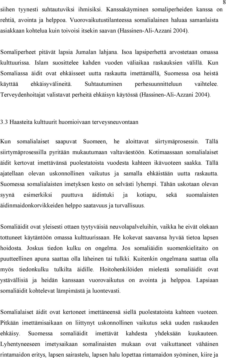 Isoa lapsiperhettä arvostetaan omassa kulttuurissa. Islam suosittelee kahden vuoden väliaikaa raskauksien välillä.