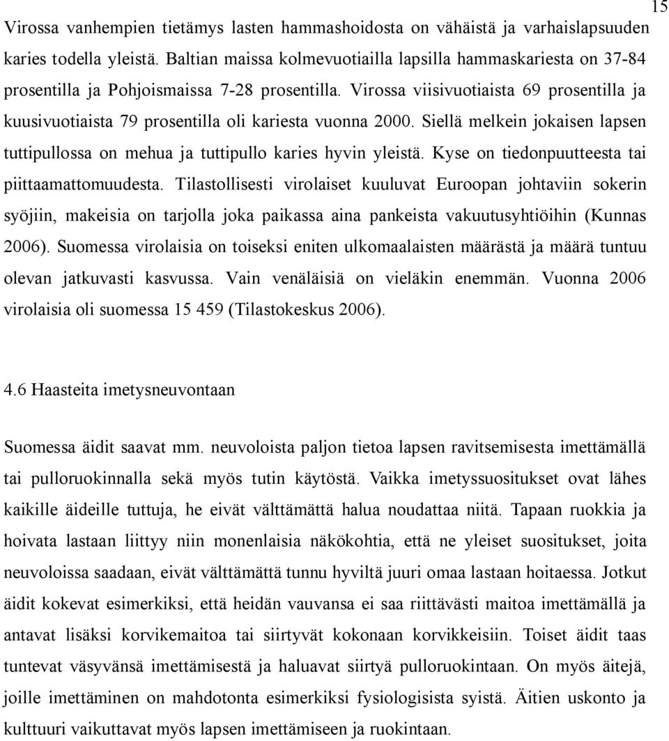 Virossa viisivuotiaista 69 prosentilla ja kuusivuotiaista 79 prosentilla oli kariesta vuonna 2000. Siellä melkein jokaisen lapsen tuttipullossa on mehua ja tuttipullo karies hyvin yleistä.