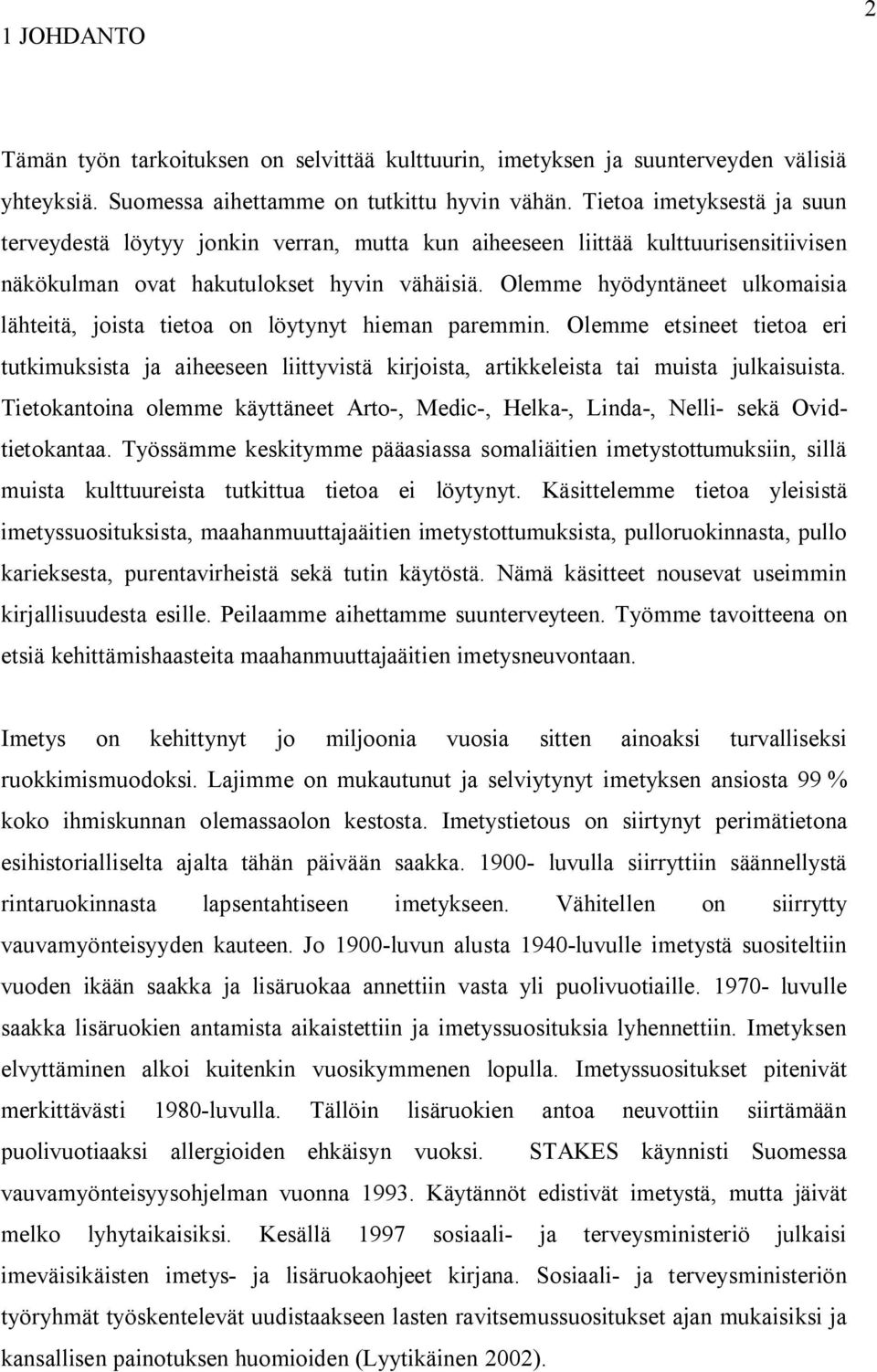 Olemme hyödyntäneet ulkomaisia lähteitä, joista tietoa on löytynyt hieman paremmin. Olemme etsineet tietoa eri tutkimuksista ja aiheeseen liittyvistä kirjoista, artikkeleista tai muista julkaisuista.