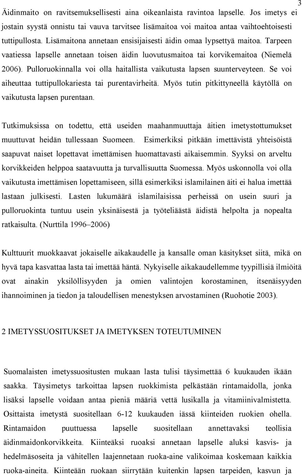 Pulloruokinnalla voi olla haitallista vaikutusta lapsen suunterveyteen. Se voi aiheuttaa tuttipullokariesta tai purentavirheitä. Myös tutin pitkittyneellä käytöllä on vaikutusta lapsen purentaan.