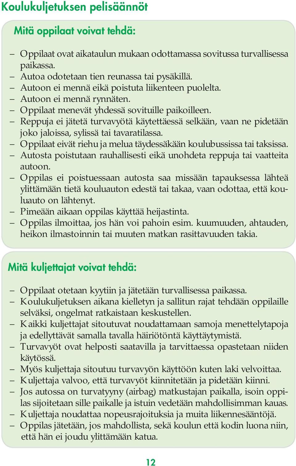 Reppuja ei jätetä turvavyötä käytettäessä selkään, vaan ne pidetään joko jaloissa, sylissä tai tavaratilassa. Oppilaat eivät riehu ja melua täydessäkään koulubussissa tai taksissa.