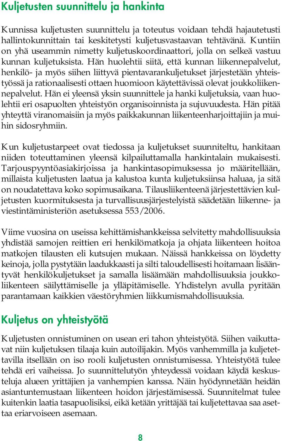 Hän huolehtii siitä, että kunnan liikennepalvelut, henkilö- ja myös siihen liittyvä pientavarankuljetukset järjestetään yhteistyössä ja rationaalisesti ottaen huomioon käytettävissä olevat