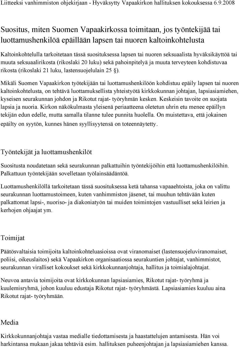 nuoren seksuaalista hyväksikäyttöä tai muuta seksuaalirikosta (rikoslaki 20 luku) sekä pahoinpitelyä ja muuta terveyteen kohdistuvaa rikosta (rikoslaki 21 luku, lastensuojelulain 25 ).