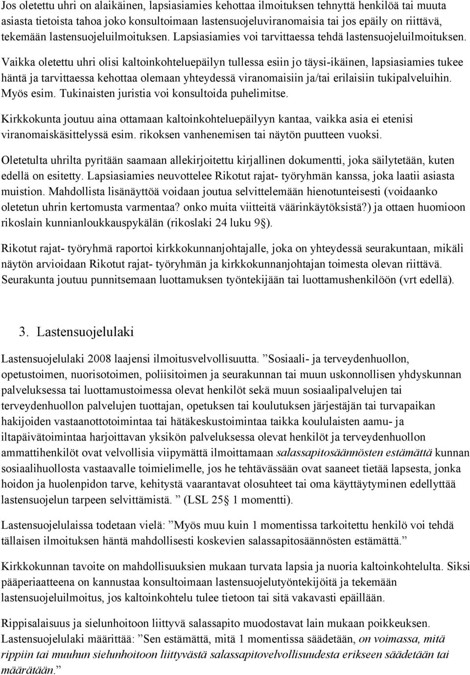 Vaikka oletettu uhri olisi kaltoinkohteluepäilyn tullessa esiin jo täysi-ikäinen, lapsiasiamies tukee häntä ja tarvittaessa kehottaa olemaan yhteydessä viranomaisiin ja/tai erilaisiin tukipalveluihin.