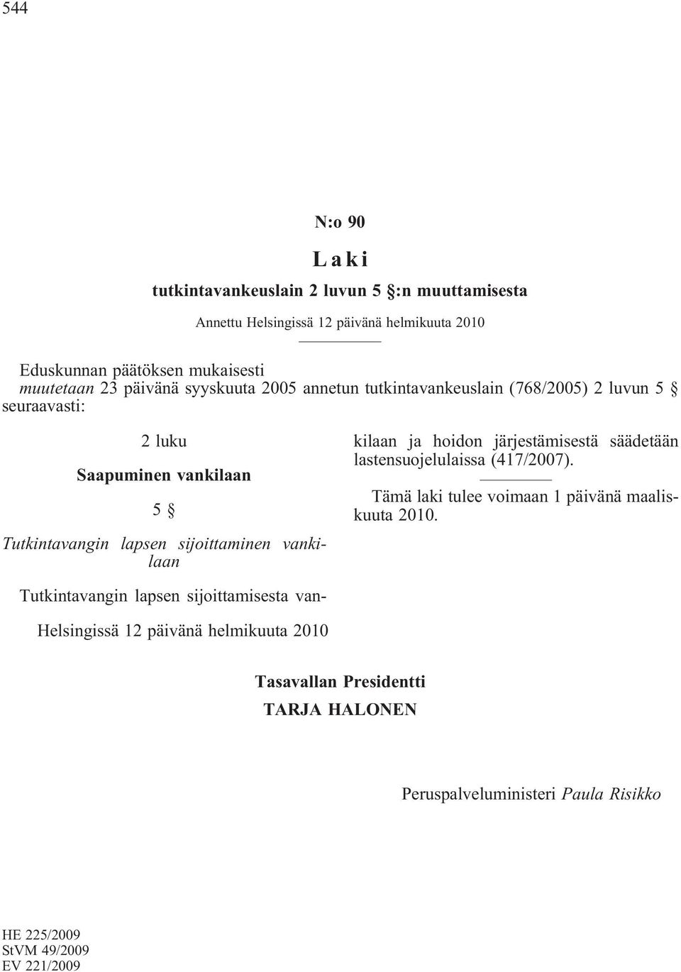 vankilaan Tutkintavangin lapsen sijoittamisesta vankilaan ja hoidon järjestämisestä säädetään lastensuojelulaissa (417/2007).