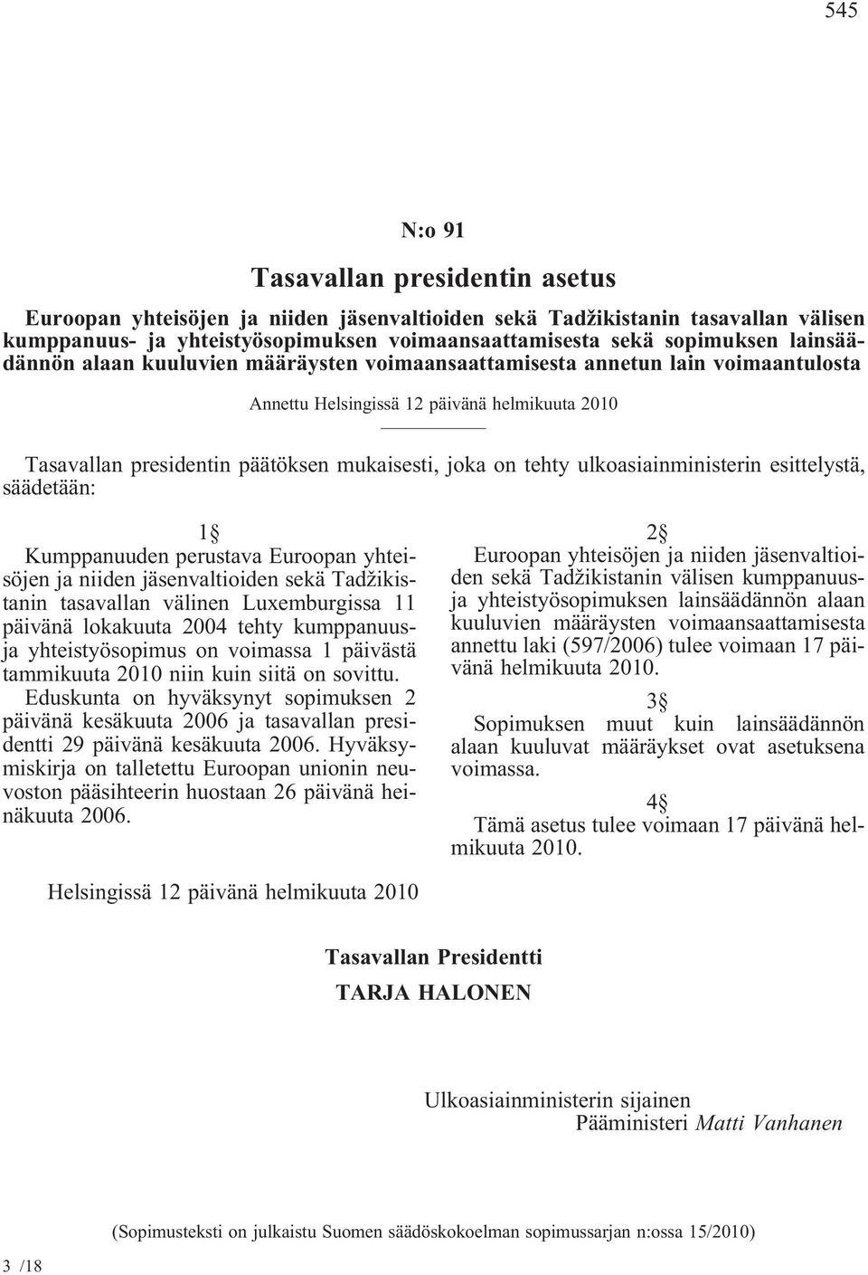 ulkoasiainministerin esittelystä, säädetään: 1 Kumppanuuden perustava Euroopan yhteisöjen ja niiden jäsenvaltioiden sekä Tadžikistanin tasavallan välinen Luxemburgissa 11 päivänä lokakuuta 2004 tehty