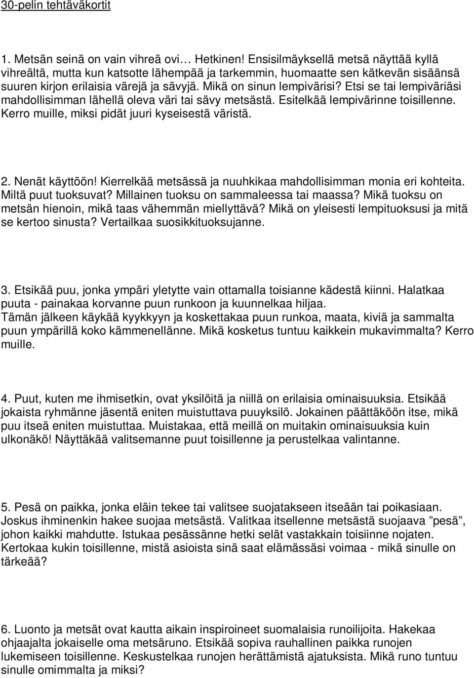 Etsi se tai lempiväriäsi mahdollisimman lähellä oleva väri tai sävy metsästä. Esitelkää lempivärinne toisillenne. Kerro muille, miksi pidät juuri kyseisestä väristä. 2. Nenät käyttöön!