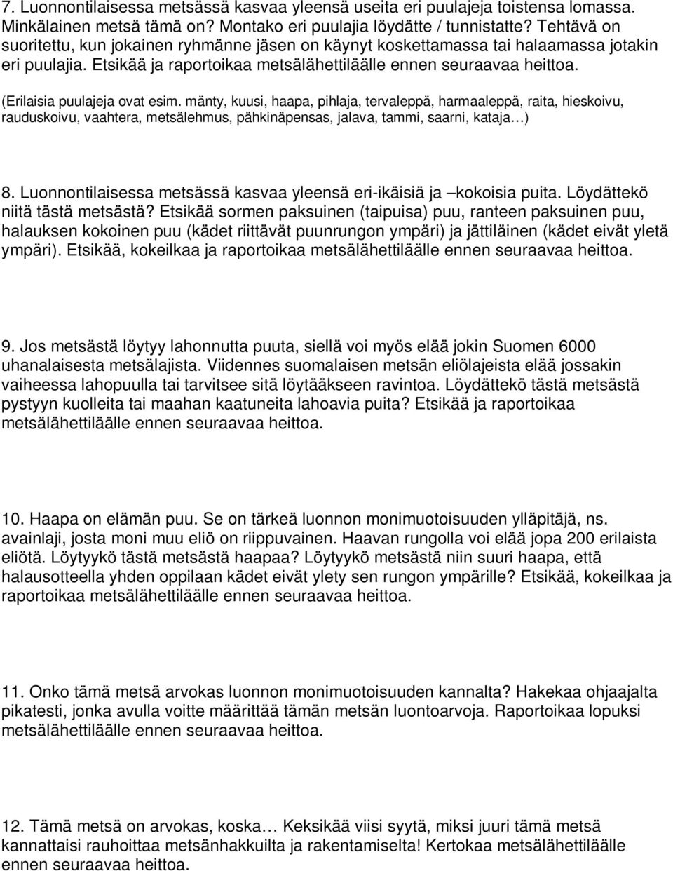 (Erilaisia puulajeja ovat esim. mänty, kuusi, haapa, pihlaja, tervaleppä, harmaaleppä, raita, hieskoivu, rauduskoivu, vaahtera, metsälehmus, pähkinäpensas, jalava, tammi, saarni, kataja ) 8.
