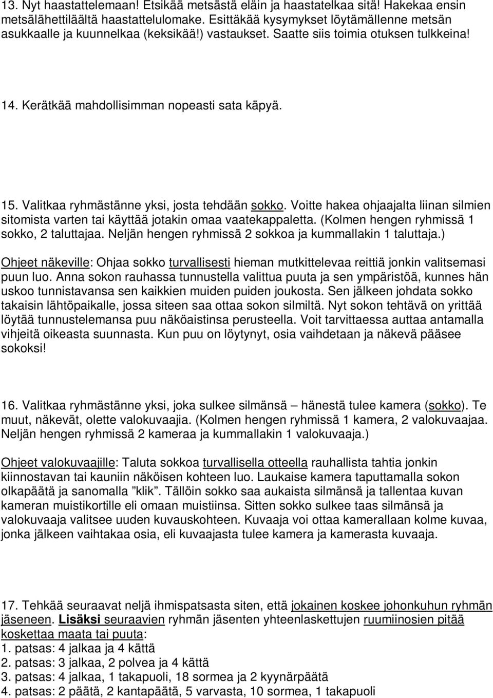 Voitte hakea ohjaajalta liinan silmien sitomista varten tai käyttää jotakin omaa vaatekappaletta. (Kolmen hengen ryhmissä 1 sokko, 2 taluttajaa.