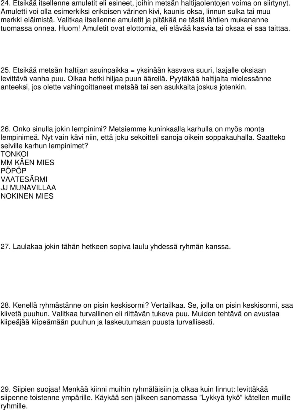 Amuletit ovat elottomia, eli elävää kasvia tai oksaa ei saa taittaa. 25. Etsikää metsän haltijan asuinpaikka = yksinään kasvava suuri, laajalle oksiaan levittävä vanha puu.
