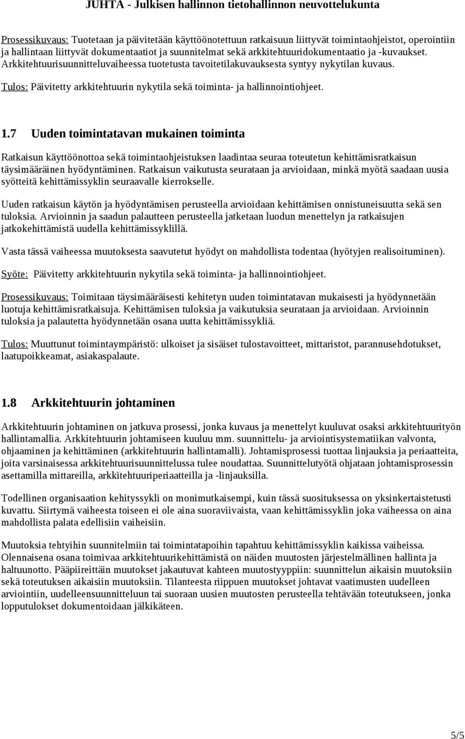 7 Uuden toimintatavan mukainen toiminta Ratkaisun käyttöönottoa sekä toimintaohjeistuksen laadintaa seuraa toteutetun kehittämisratkaisun täysimääräinen hyödyntäminen.