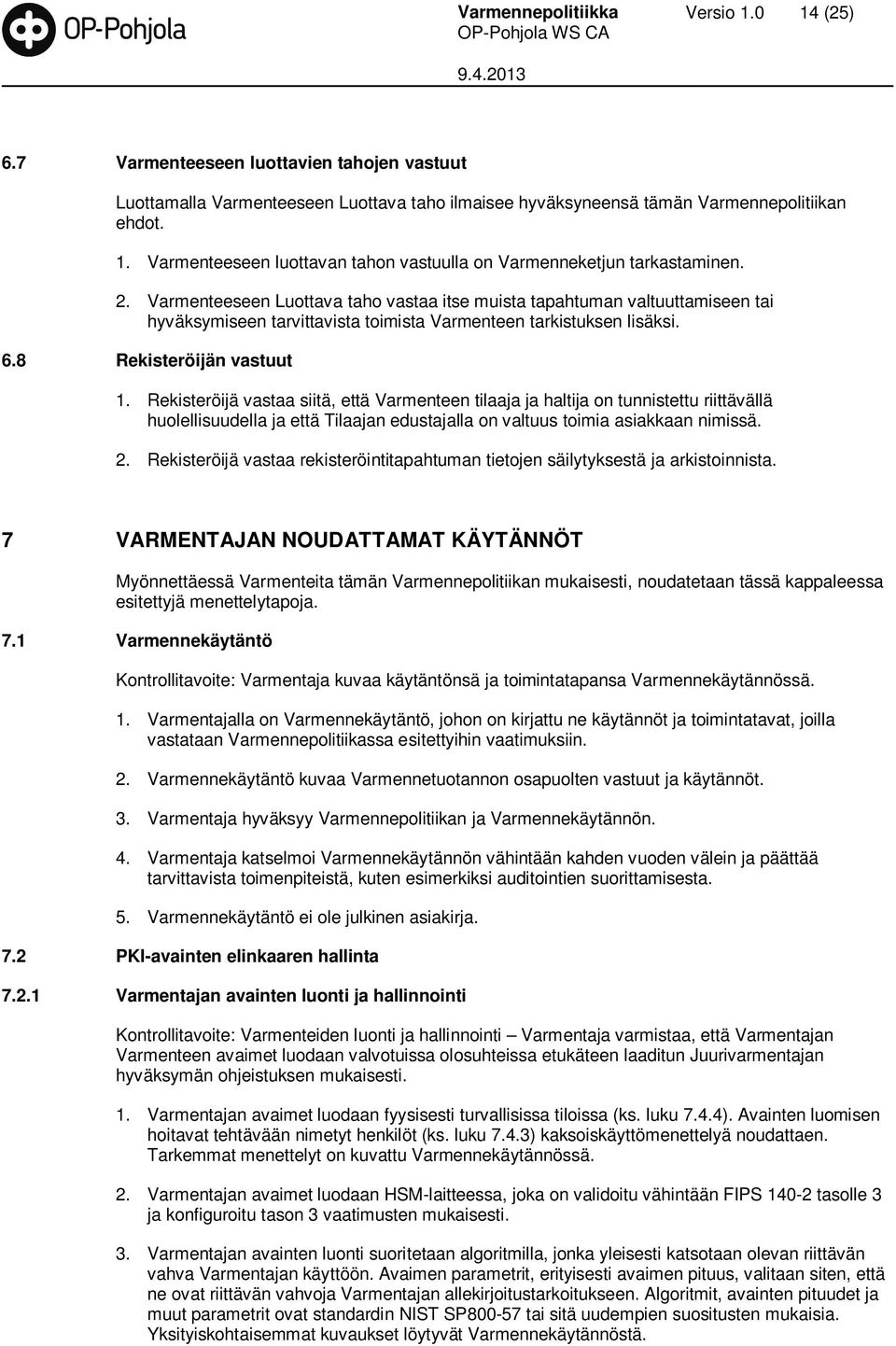 Rekisteröijä vastaa siitä, että Varmenteen tilaaja ja haltija on tunnistettu riittävällä huolellisuudella ja että Tilaajan edustajalla on valtuus toimia asiakkaan nimissä. 2.