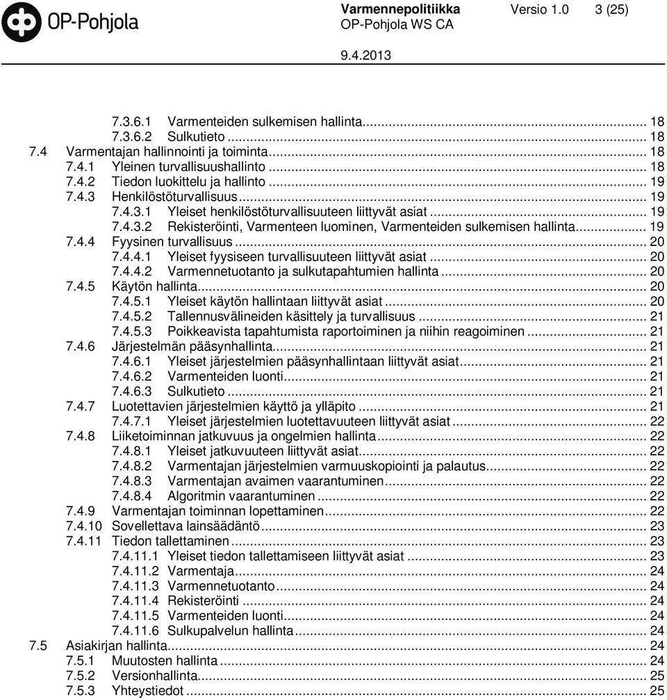 .. 20 7.4.4.1 Yleiset fyysiseen turvallisuuteen liittyvät asiat... 20 7.4.4.2 Varmennetuotanto ja sulkutapahtumien hallinta... 20 7.4.5 Käytön hallinta... 20 7.4.5.1 Yleiset käytön hallintaan liittyvät asiat.