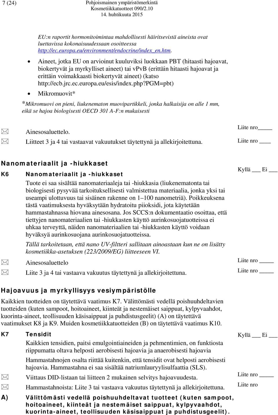 Aineet, jotka EU on arvioinut kuuluviksi luokkaan PBT (hitaasti hajoavat, biokertyvät ja myrkylliset aineet) tai vpvb (erittäin hitaasti hajoavat ja erittäin voimakkaasti biokertyvät aineet) (katso