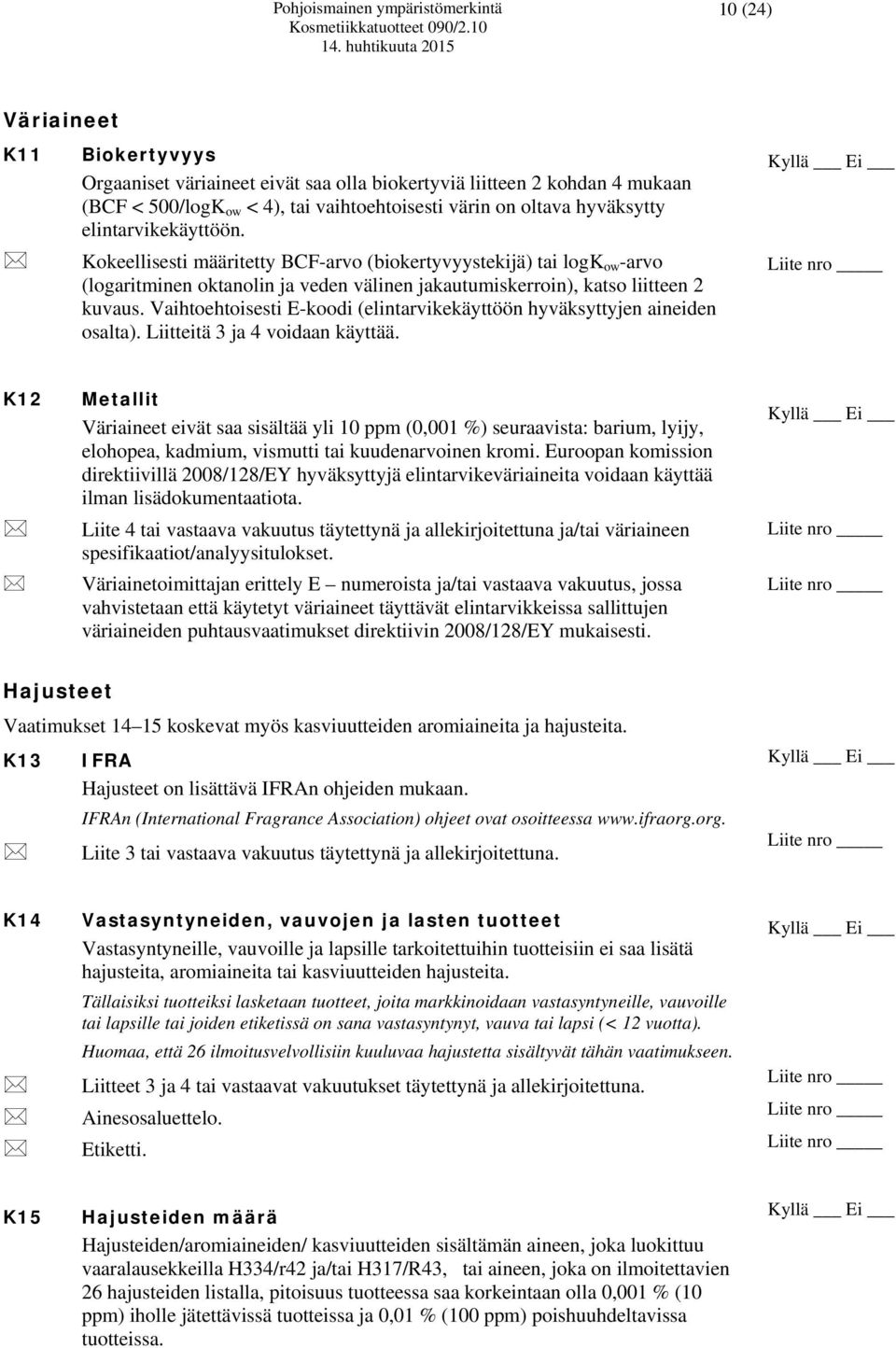 Vaihtoehtoisesti E-koodi (elintarvikekäyttöön hyväksyttyjen aineiden osalta). Liitteitä 3 ja 4 voidaan käyttää.