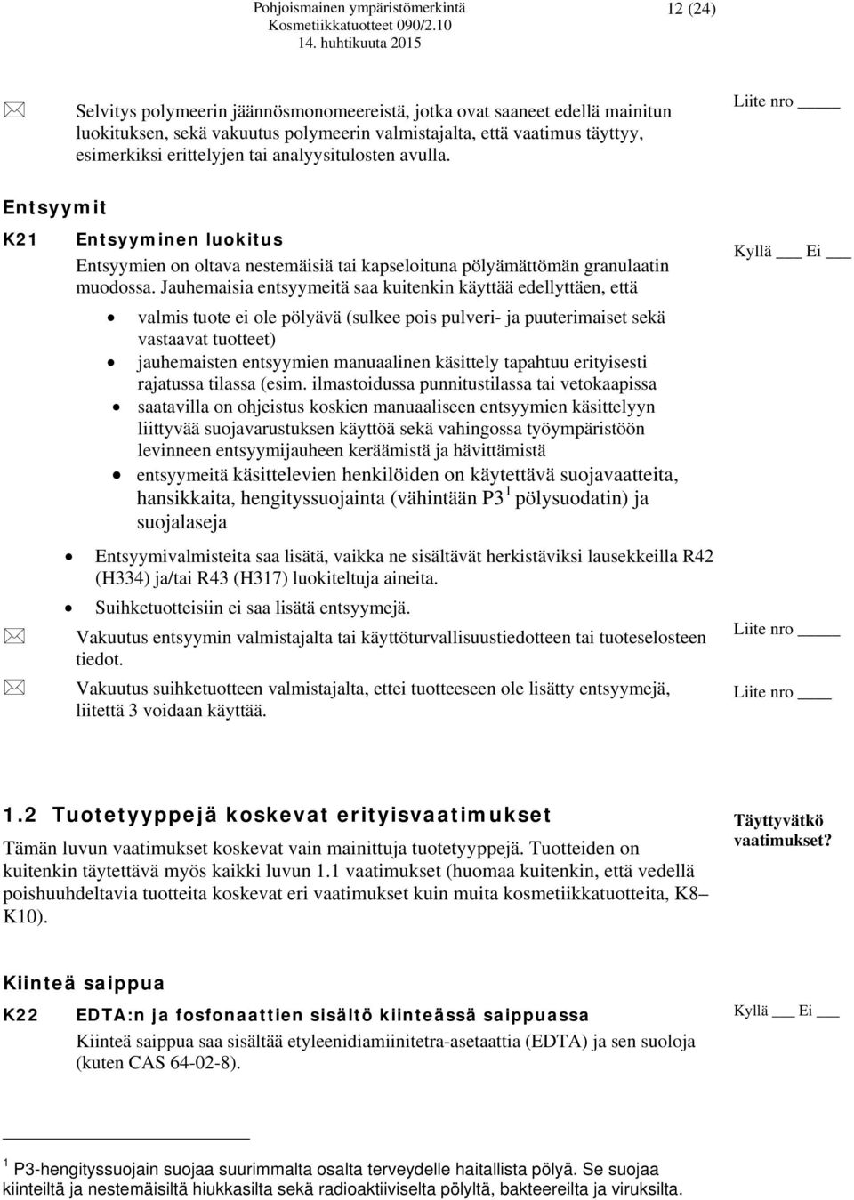 Jauhemaisia entsyymeitä saa kuitenkin käyttää edellyttäen, että valmis tuote ei ole pölyävä (sulkee pois pulveri- ja puuterimaiset sekä vastaavat tuotteet) jauhemaisten entsyymien manuaalinen