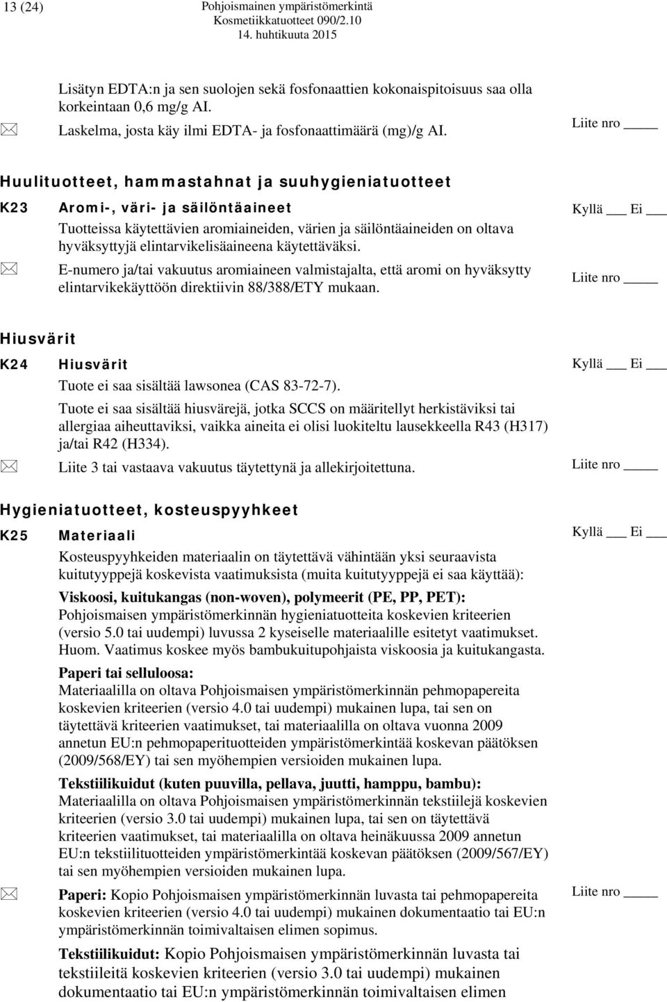Huulituotteet, hammastahnat ja suuhygieniatuotteet K23 Aromi-, väri- ja säilöntäaineet Tuotteissa käytettävien aromiaineiden, värien ja säilöntäaineiden on oltava hyväksyttyjä elintarvikelisäaineena