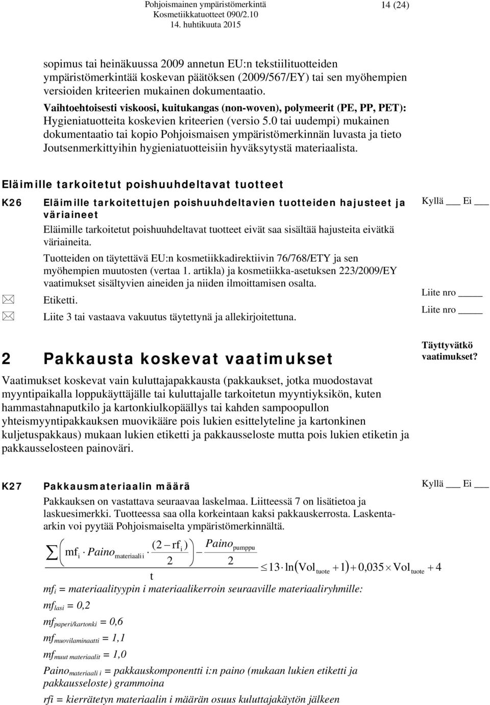 0 tai uudempi) mukainen dokumentaatio tai kopio Pohjoismaisen ympäristömerkinnän luvasta ja tieto Joutsenmerkittyihin hygieniatuotteisiin hyväksytystä materiaalista.