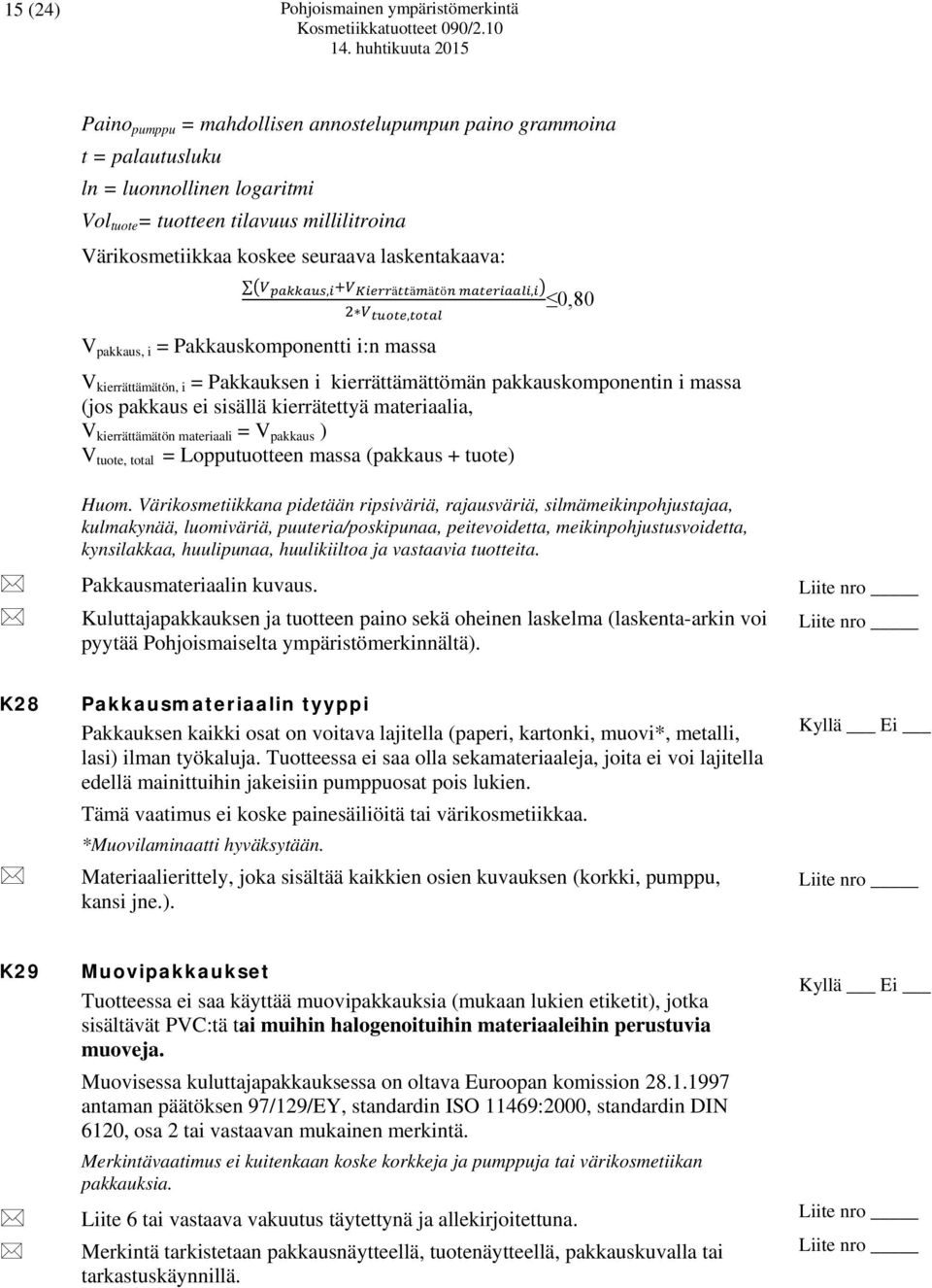 kierrättämättömän pakkauskomponentin i massa (jos pakkaus ei sisällä kierrätettyä materiaalia, V kierrättämätön materiaali = V pakkaus ) V tuote, total = Lopputuotteen massa (pakkaus + tuote) Huom.