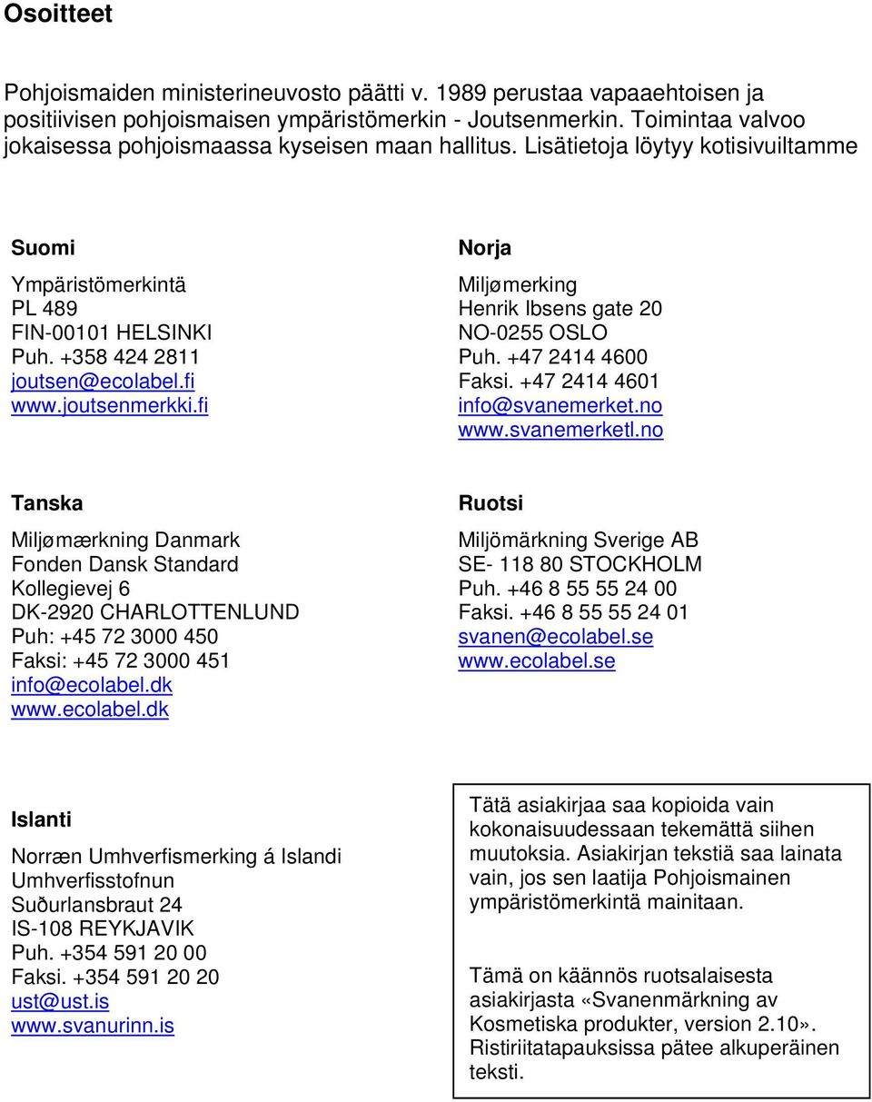joutsenmerkki.fi Norja Miljømerking Henrik Ibsens gate 20 NO-0255 OSLO Puh. +47 2414 4600 Faksi. +47 2414 4601 info@svanemerket.no www.svanemerketl.