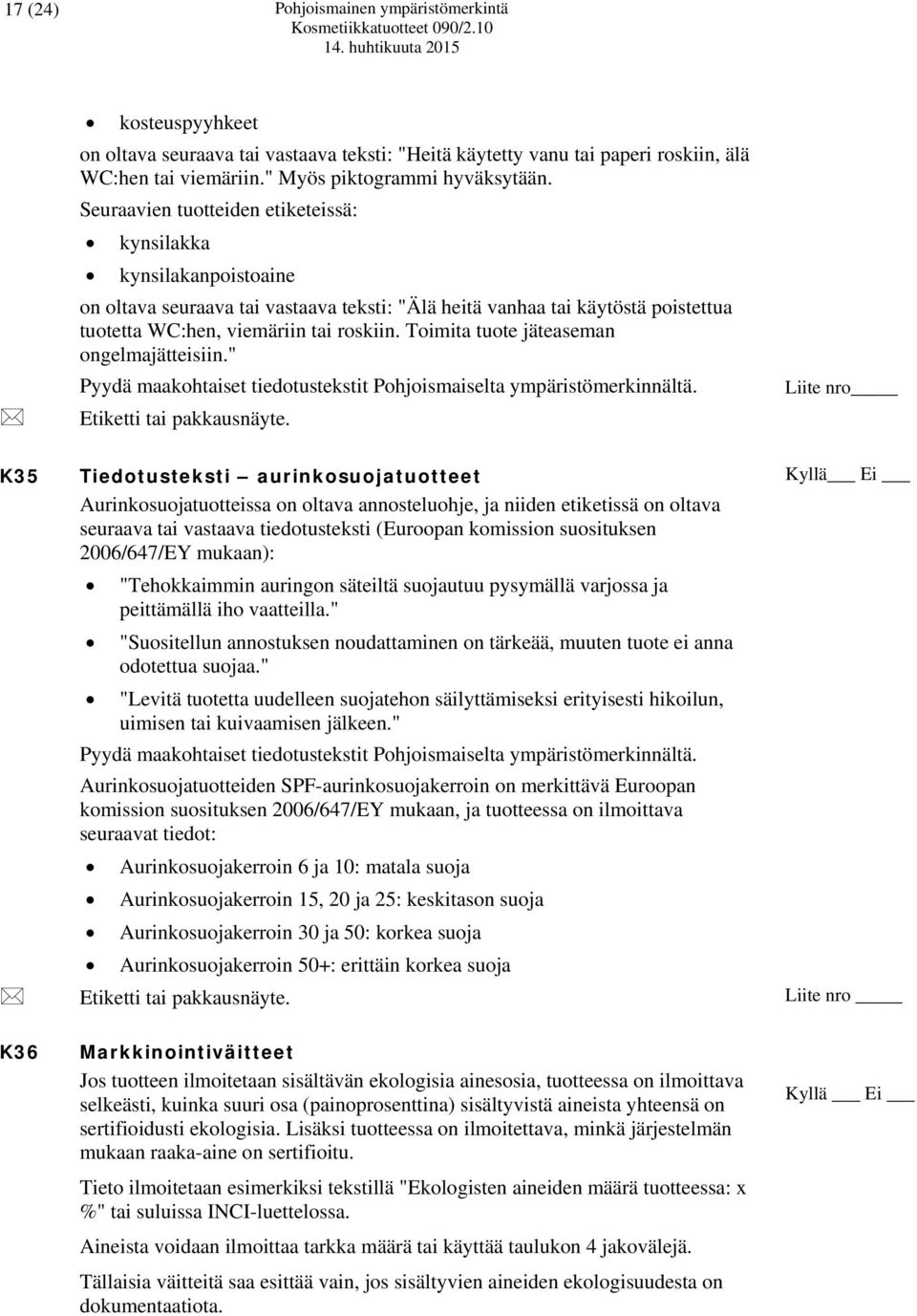 Toimita tuote jäteaseman ongelmajätteisiin." Pyydä maakohtaiset tiedotustekstit Pohjoismaiselta ympäristömerkinnältä. Etiketti tai pakkausnäyte.