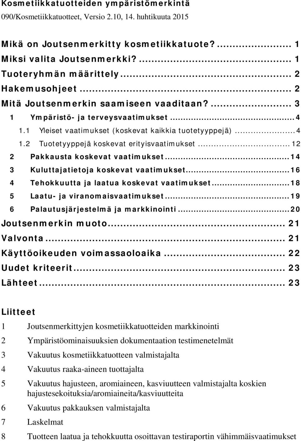 .. 12 2 Pakkausta koskevat vaatimukset... 14 3 Kuluttajatietoja koskevat vaatimukset... 16 4 Tehokkuutta ja laatua koskevat vaatimukset... 18 5 Laatu- ja viranomaisvaatimukset.