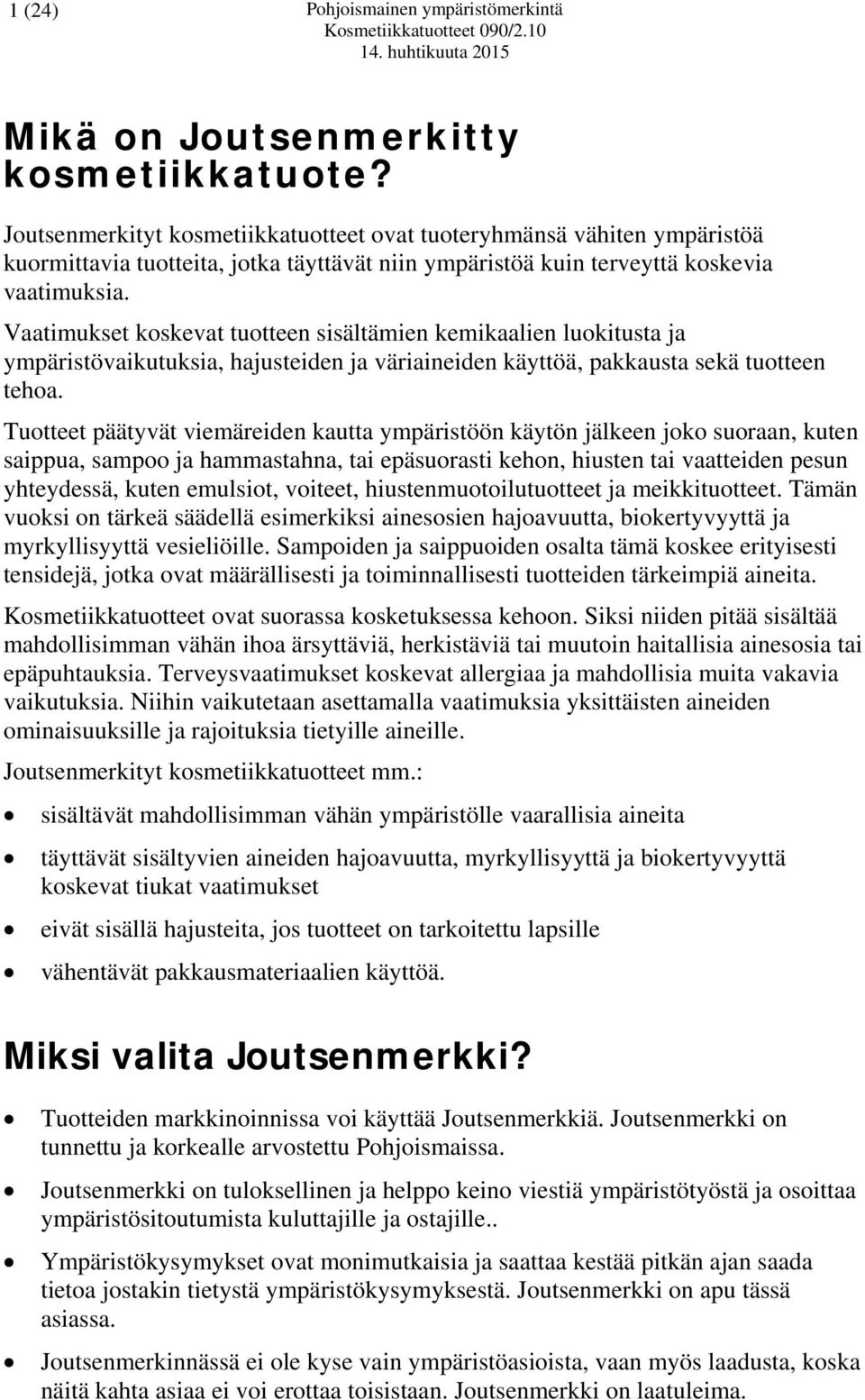 Vaatimukset koskevat tuotteen sisältämien kemikaalien luokitusta ja ympäristövaikutuksia, hajusteiden ja väriaineiden käyttöä, pakkausta sekä tuotteen tehoa.