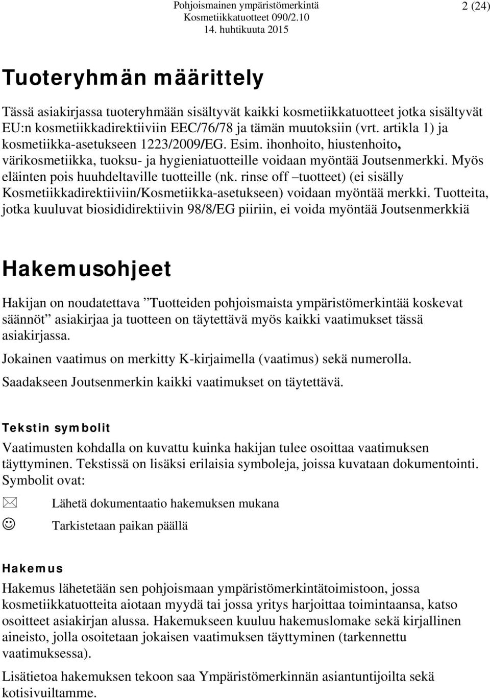 Myös eläinten pois huuhdeltaville tuotteille (nk. rinse off tuotteet) (ei sisälly Kosmetiikkadirektiiviin/Kosmetiikka-asetukseen) voidaan myöntää merkki.