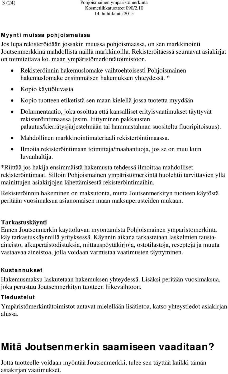 * Kopio käyttöluvasta Kopio tuotteen etiketistä sen maan kielellä jossa tuotetta myydään Dokumentaatio, joka osoittaa että kansalliset erityisvaatimukset täyttyvät rekisteröintimaassa (esim.