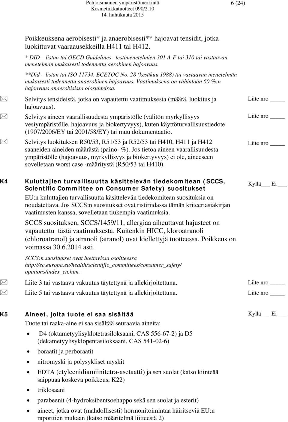 28 (kesäkuu 1988) tai vastaavan menetelmän mukaisesti todennettu anaerobinen hajoavuus. Vaatimuksena on vähintään 60 %:n hajoavuus anaerobisissa olosuhteissa.