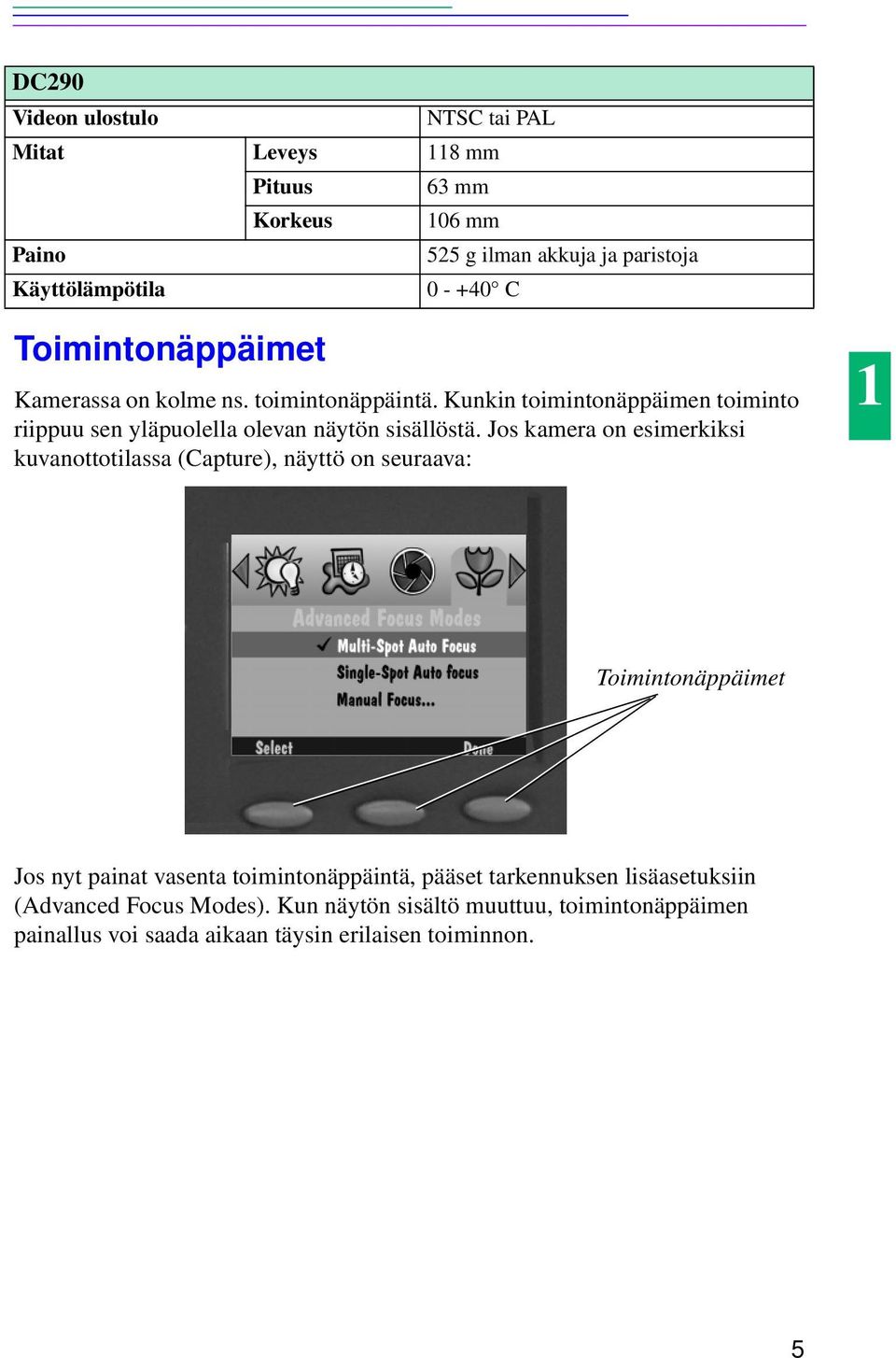 Jos kamera on esimerkiksi kuvanottotilassa (Capture), näyttö on seuraava: 1 Toimintonäppäimet Jos nyt painat vasenta toimintonäppäintä, pääset