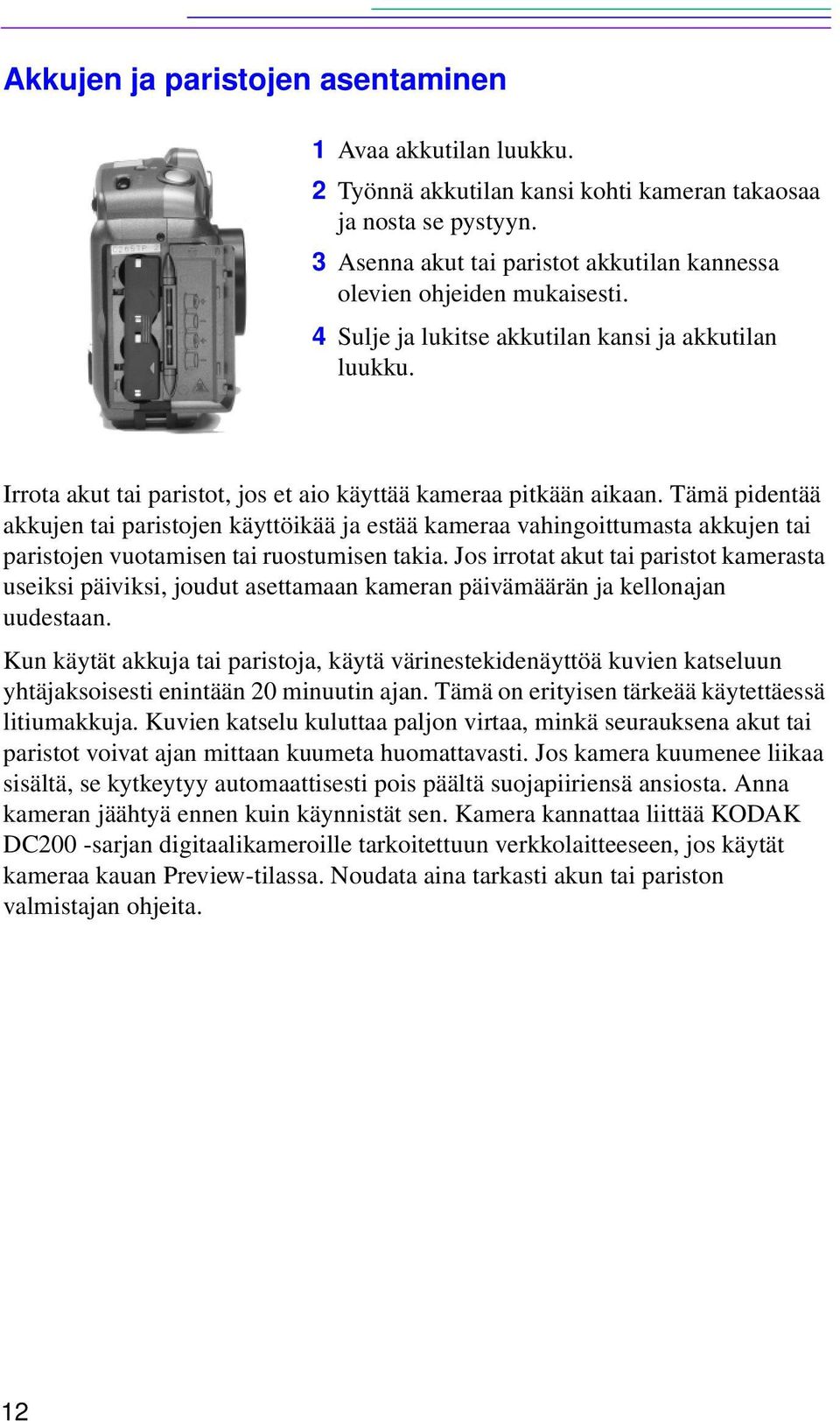 Tämä pidentää akkujen tai paristojen käyttöikää ja estää kameraa vahingoittumasta akkujen tai paristojen vuotamisen tai ruostumisen takia.