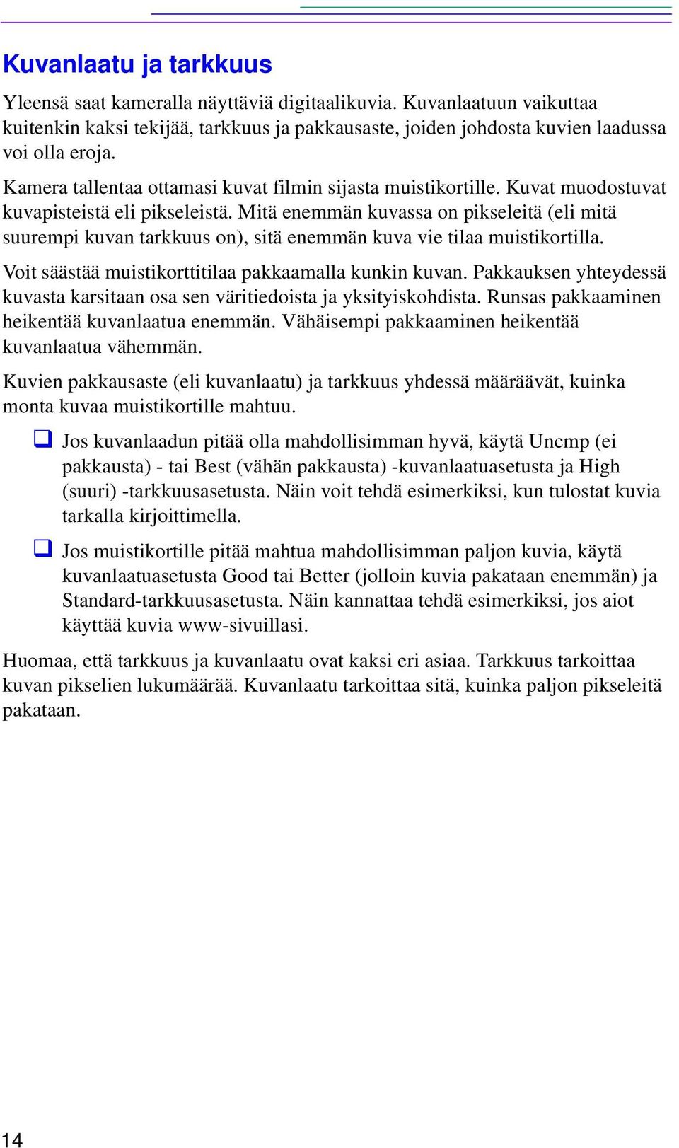 Mitä enemmän kuvassa on pikseleitä (eli mitä suurempi kuvan tarkkuus on), sitä enemmän kuva vie tilaa muistikortilla. Voit säästää muistikorttitilaa pakkaamalla kunkin kuvan.