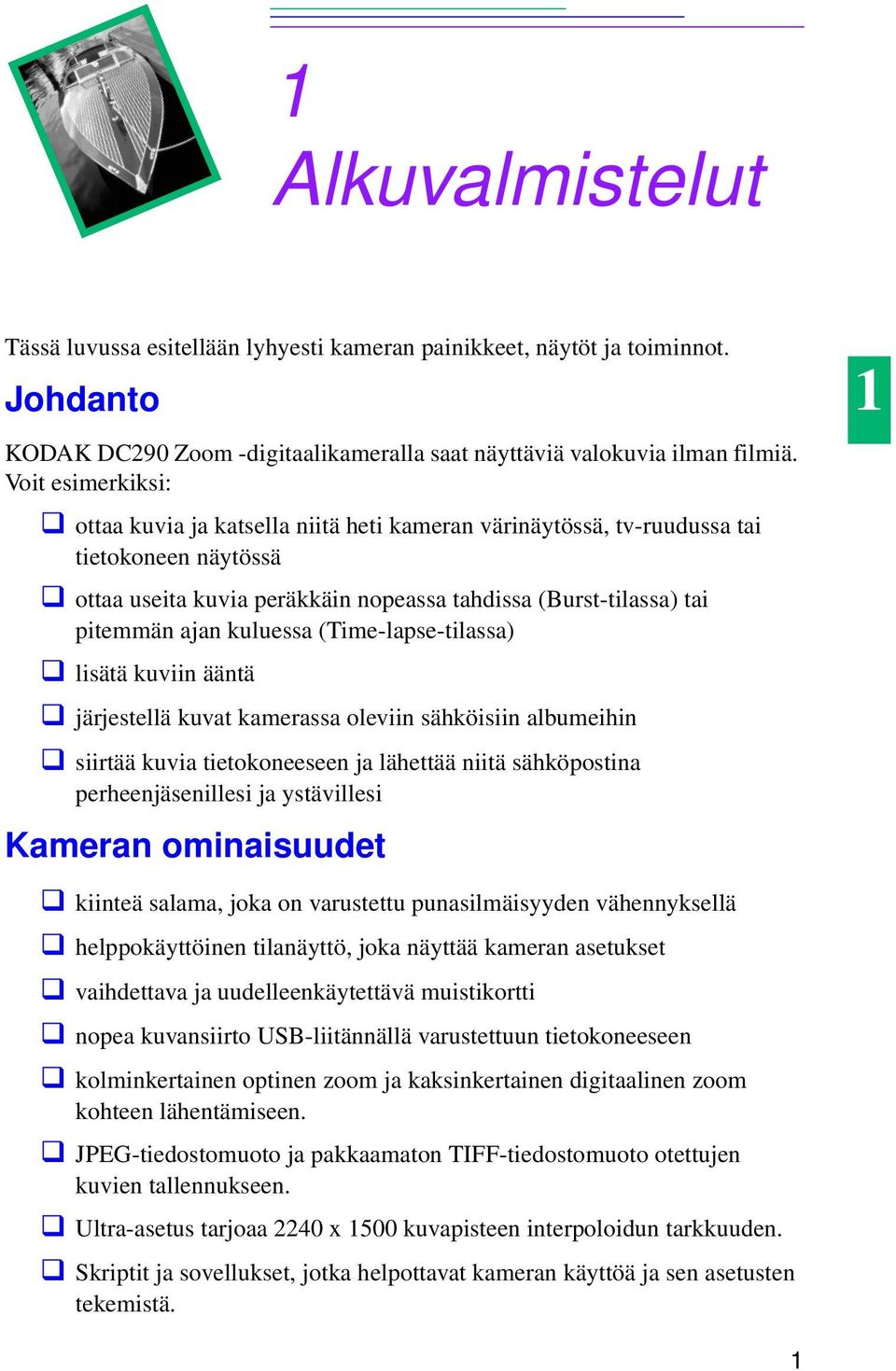 kuluessa (Time-lapse-tilassa) lisätä kuviin ääntä järjestellä kuvat kamerassa oleviin sähköisiin albumeihin siirtää kuvia tietokoneeseen ja lähettää niitä sähköpostina perheenjäsenillesi ja