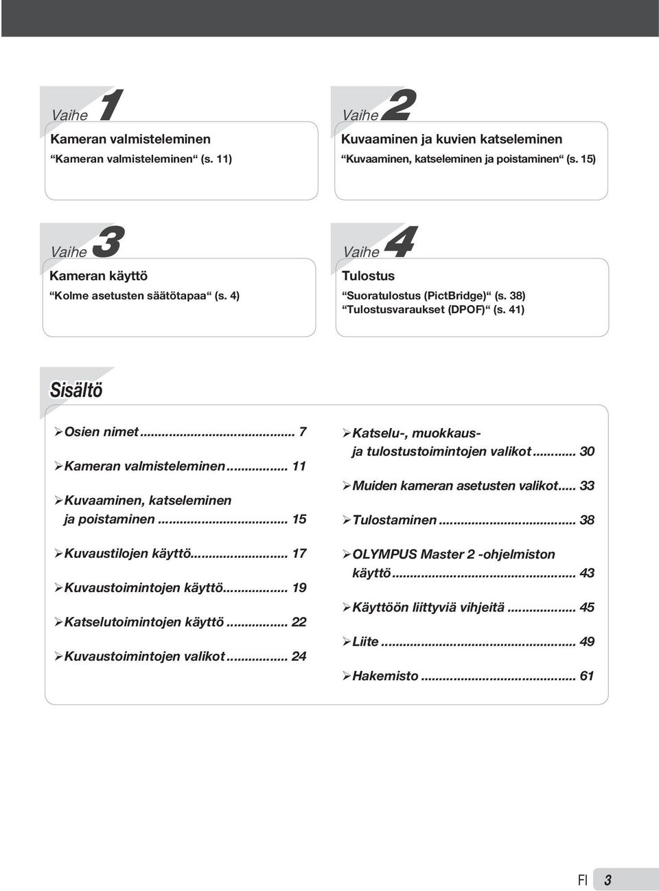 .. 7 Kameran valmisteleminen... 11 Kuvaaminen, katseleminen ja poistaminen... 15 Kuvaustilojen käyttö... 17 Kuvaustoimintojen käyttö... 19 Katselutoimintojen käyttö.
