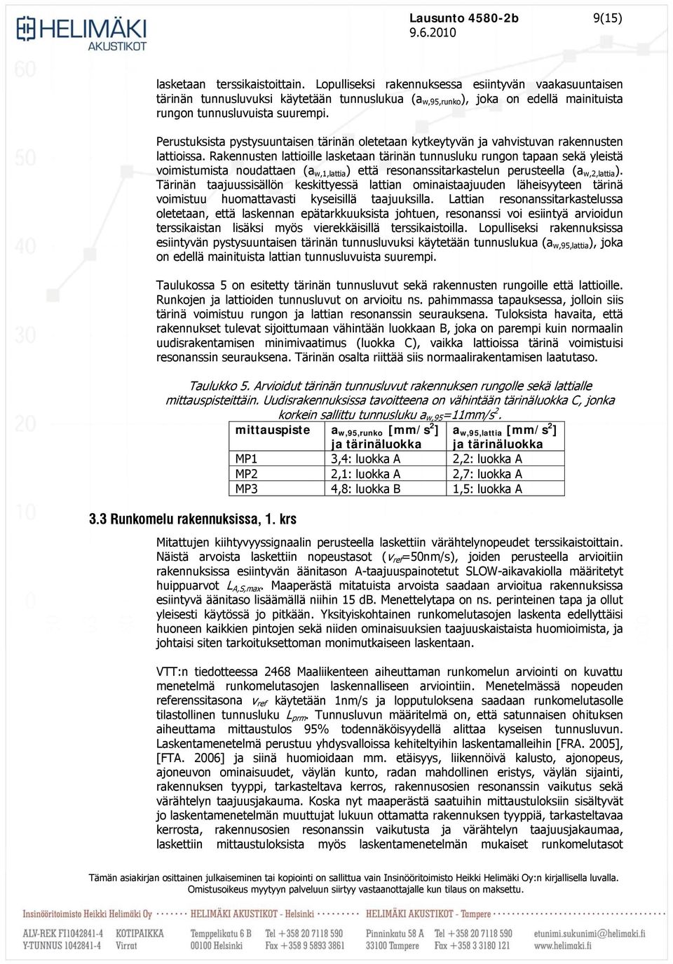 Perustuksista pystysuuntaisen tärinän oletetaan kytkeytyvän ja vahvistuvan rakennusten lattioissa.