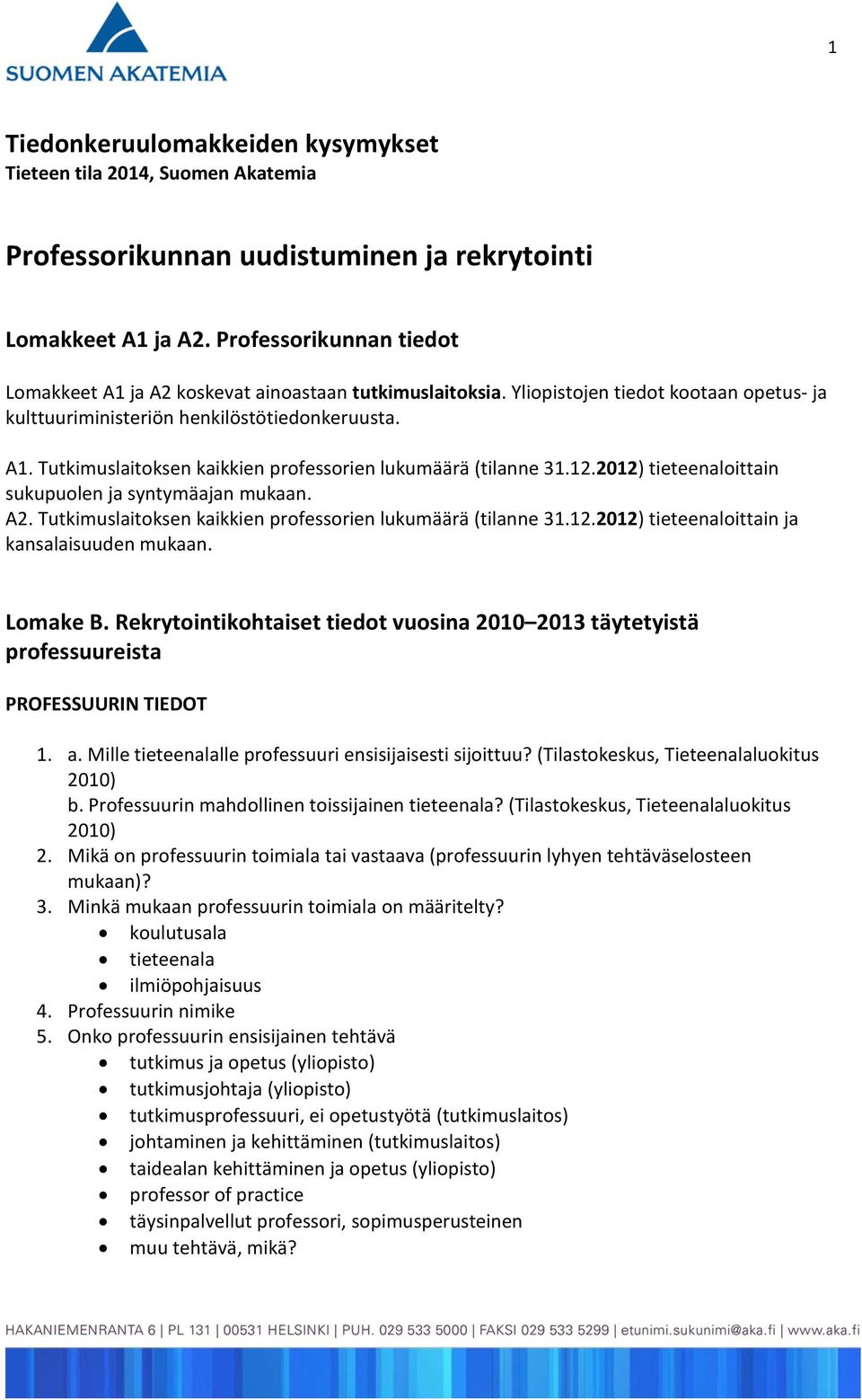 12.2012) tieteenaloittain sukupuolen ja syntymäajan mukaan. A2. Tutkimuslaitoksen kaikkien professorien lukumäärä (tilanne 31.12.2012) tieteenaloittain ja kansalaisuuden mukaan. Lomake B.
