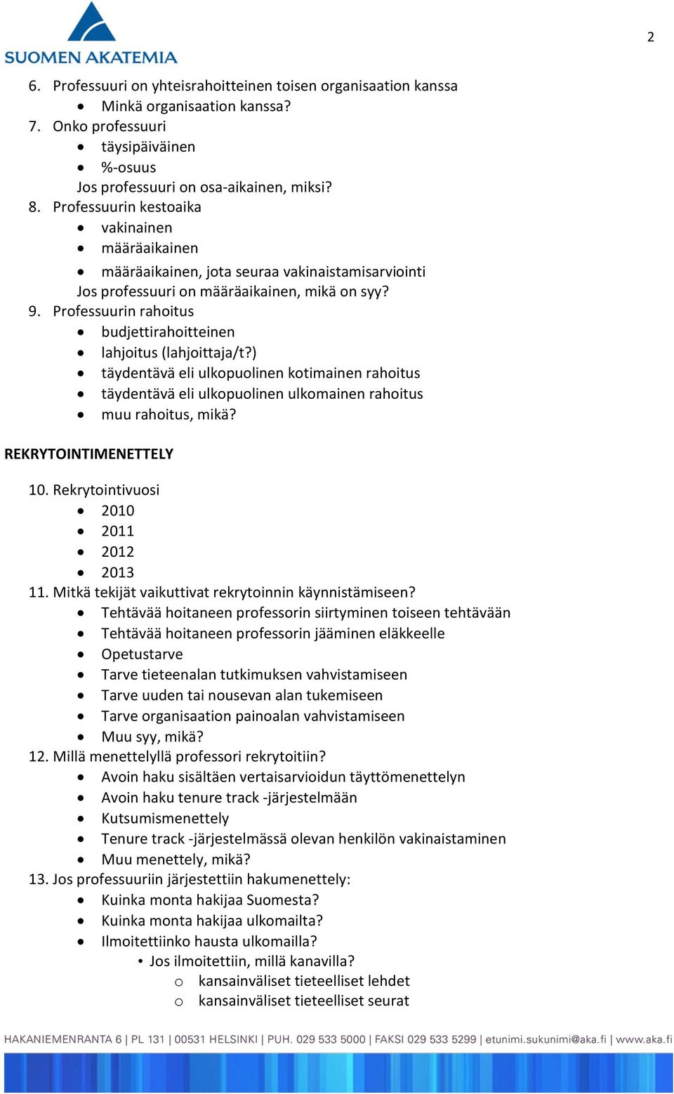 Professuurin rahoitus budjettirahoitteinen lahjoitus (lahjoittaja/t?) täydentävä eli ulkopuolinen kotimainen rahoitus täydentävä eli ulkopuolinen ulkomainen rahoitus muu rahoitus, mikä?