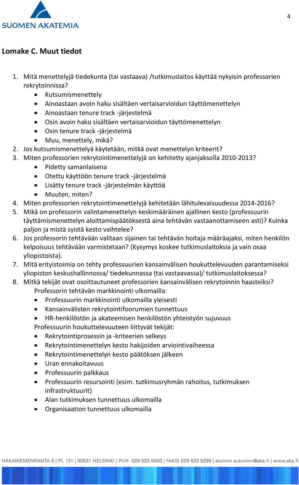 -järjestelmä Muu, menettely, mikä? 2. Jos kutsumismenettelyä käytetään, mitkä ovat menettelyn kriteerit? 3. Miten professorien rekrytointimenettelyjä on kehitetty ajanjaksolla 2010-2013?