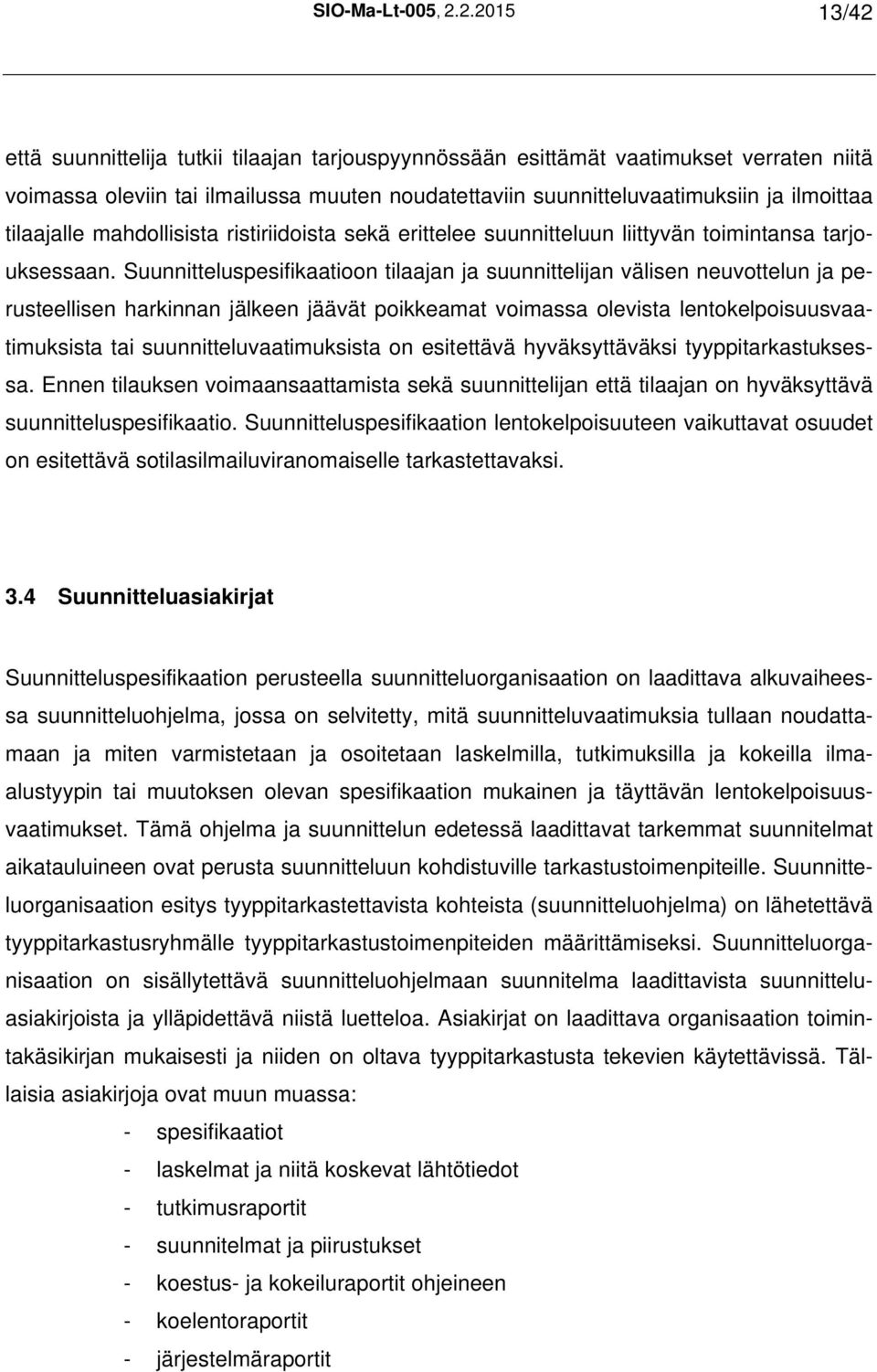 tilaajalle mahdollisista ristiriidoista sekä erittelee suunnitteluun liittyvän toimintansa tarjouksessaan.