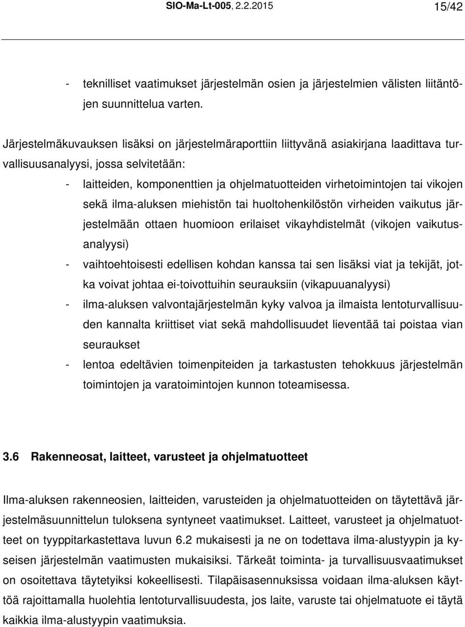 vikojen sekä ilma-aluksen miehistön tai huoltohenkilöstön virheiden vaikutus järjestelmään ottaen huomioon erilaiset vikayhdistelmät (vikojen vaikutusanalyysi) - vaihtoehtoisesti edellisen kohdan