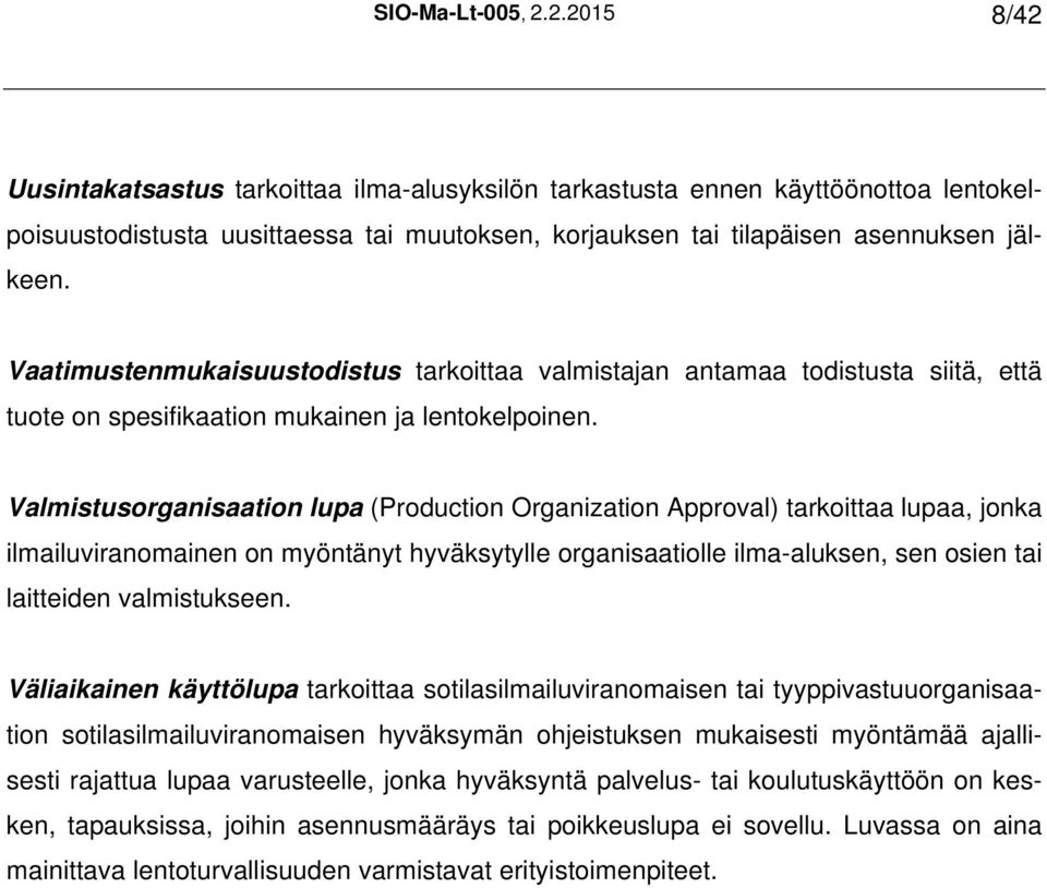 Vaatimustenmukaisuustodistus tarkoittaa valmistajan antamaa todistusta siitä, että tuote on spesifikaation mukainen ja lentokelpoinen.