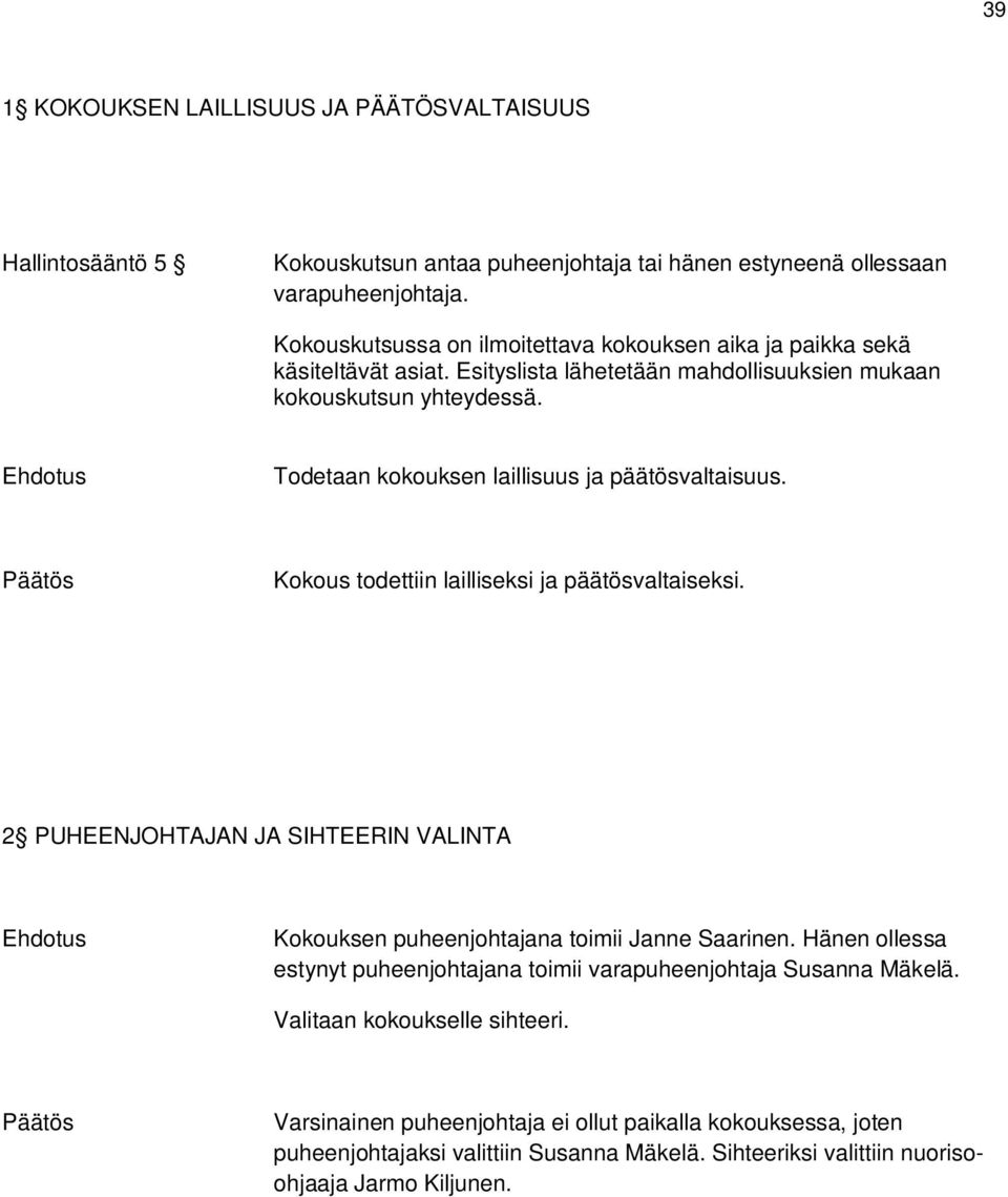 Todetaan kokouksen laillisuus ja päätösvaltaisuus. Kokous todettiin lailliseksi ja päätösvaltaiseksi. 2 PUHEENJOHTAJAN JA SIHTEERIN VALINTA Kokouksen puheenjohtajana toimii Janne Saarinen.