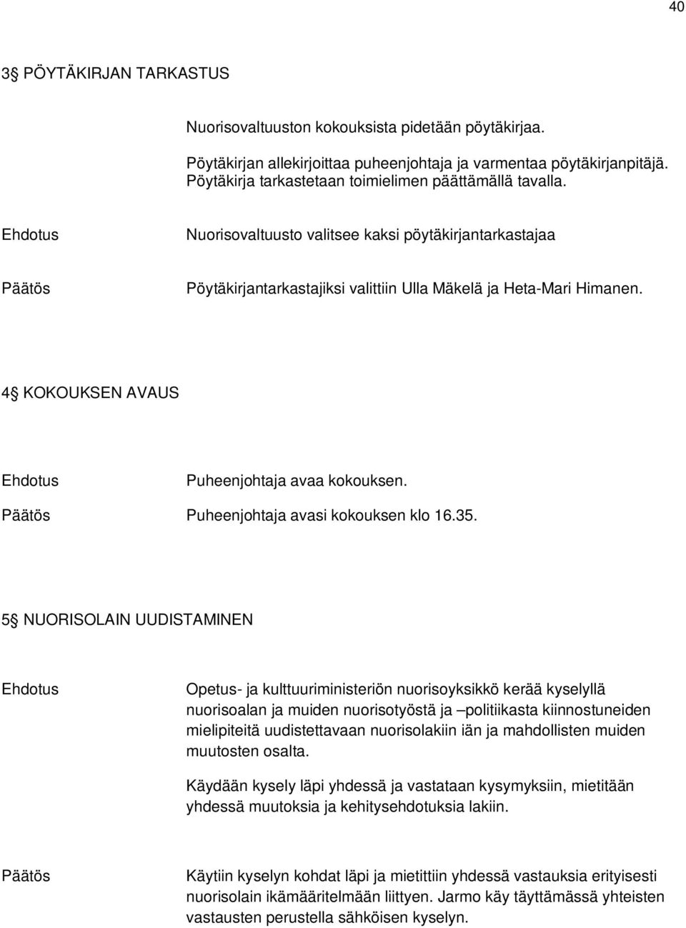 4 KOKOUKSEN AVAUS Puheenjohtaja avaa kokouksen. Puheenjohtaja avasi kokouksen klo 16.35.