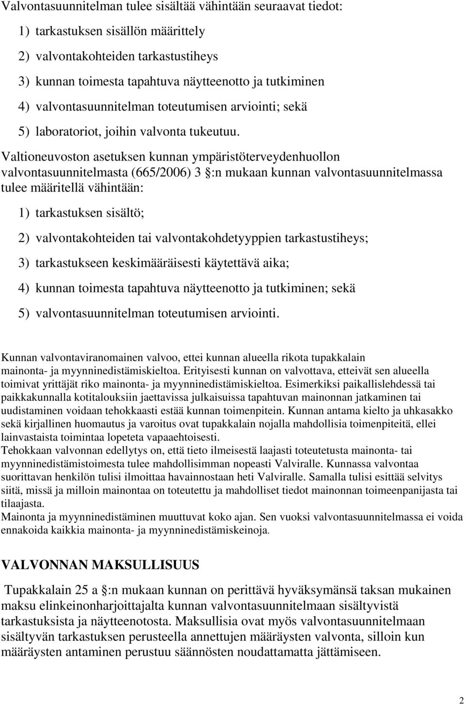 Valtioneuvoston asetuksen kunnan ympäristöterveydenhuollon valvontasuunnitelmasta (665/2006) 3 :n mukaan kunnan valvontasuunnitelmassa tulee määritellä vähintään: 1) tarkastuksen sisältö; 2)