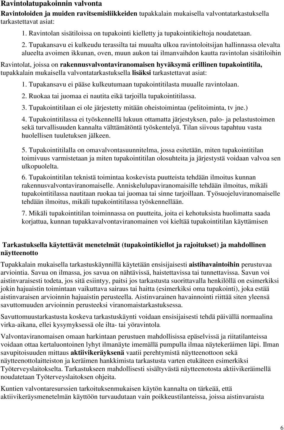 Tupakansavu ei kulkeudu terassilta tai muualta ulkoa ravintoloitsijan hallinnassa olevalta alueelta avoimen ikkunan, oven, muun aukon tai ilmanvaihdon kautta ravintolan sisätiloihin Ravintolat,