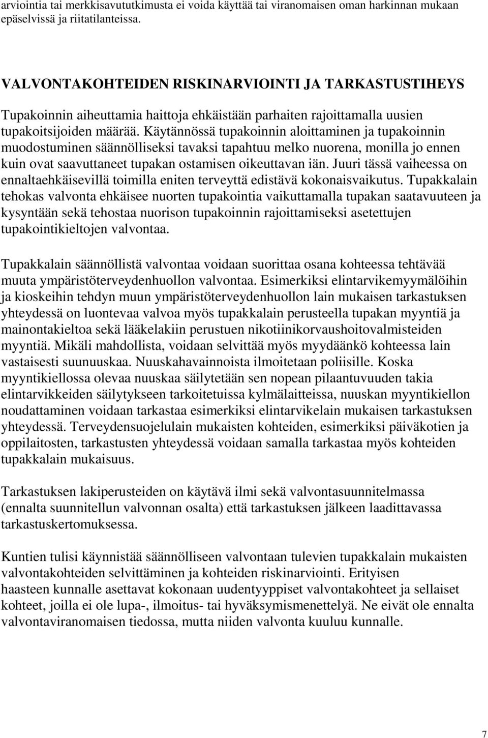 Käytännössä tupakoinnin aloittaminen ja tupakoinnin muodostuminen säännölliseksi tavaksi tapahtuu melko nuorena, monilla jo ennen kuin ovat saavuttaneet tupakan ostamisen oikeuttavan iän.