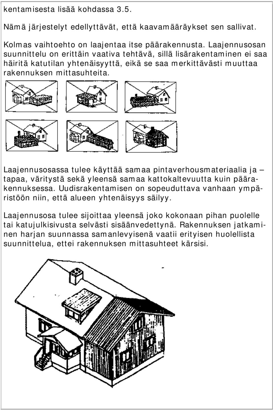 Laajennusosassa tulee käyttää samaa pintaverhousmateriaalia ja tapaa, väritystä sekä yleensä samaa kattokaltevuutta kuin päärakennuksessa.